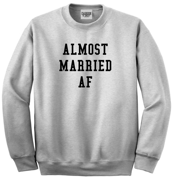 Almost Married AF Engaged Grey Womens Crewneck Sweatshirt