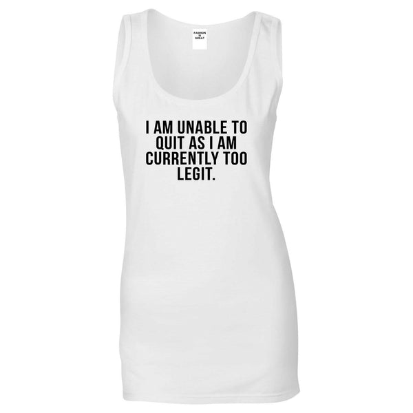 I Am Unable To Quit As I Am Currently Too Legit Womens Tank Top Shirt White