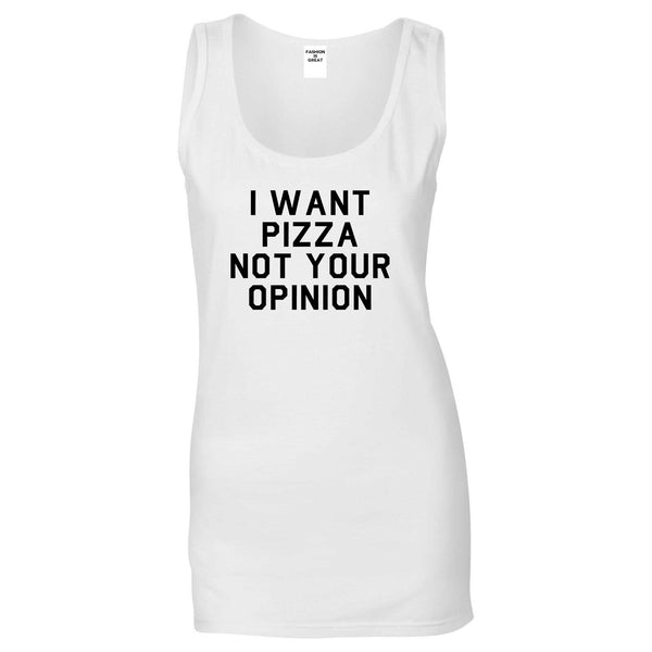 I Want Pizza Not Your Opinion Womens Tank Top Shirt White