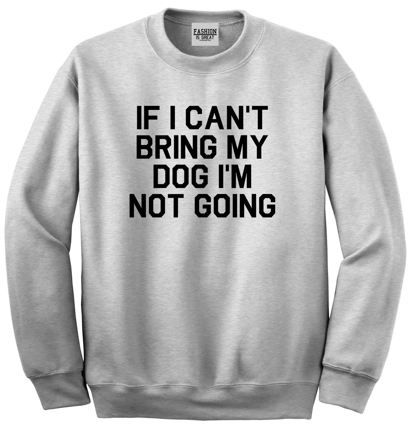If I Cant Bring My Dog Im Not Going Grey Crewneck Sweatshirt