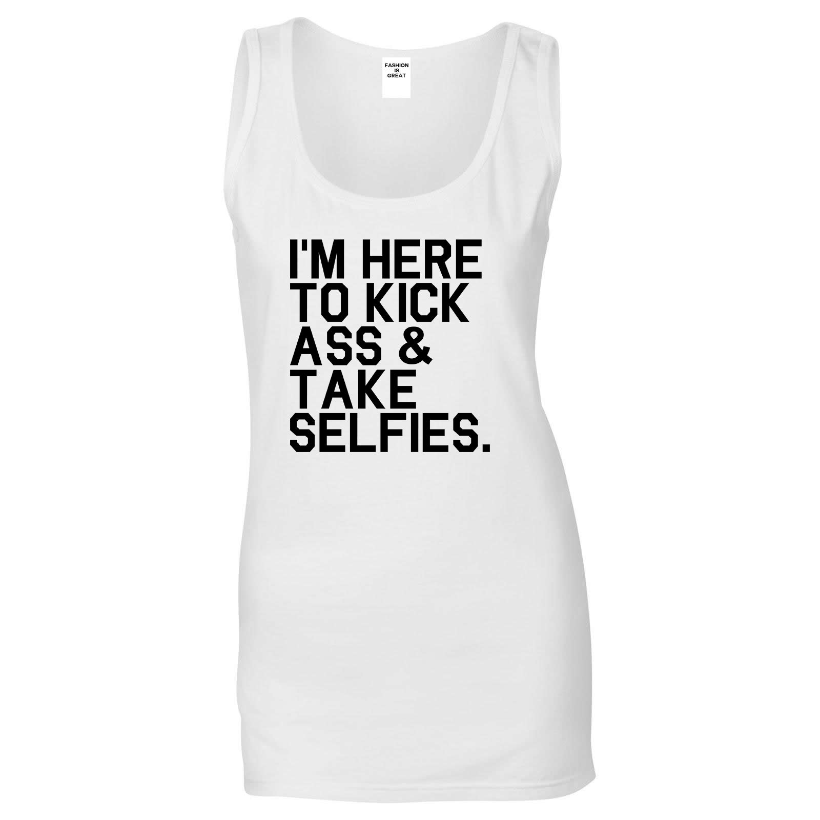Im Here To Kick Ass And Take Selfies Womens Tank Top Shirt White