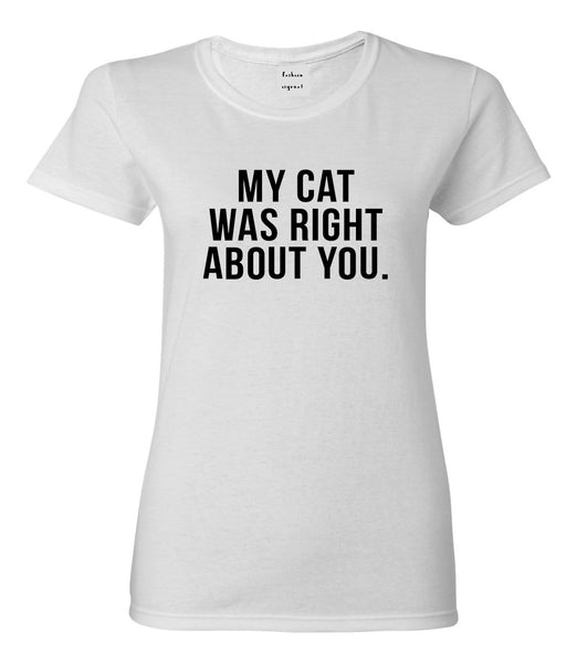 My Cat Was Right About You Pet Lover Womens Graphic T-Shirt White