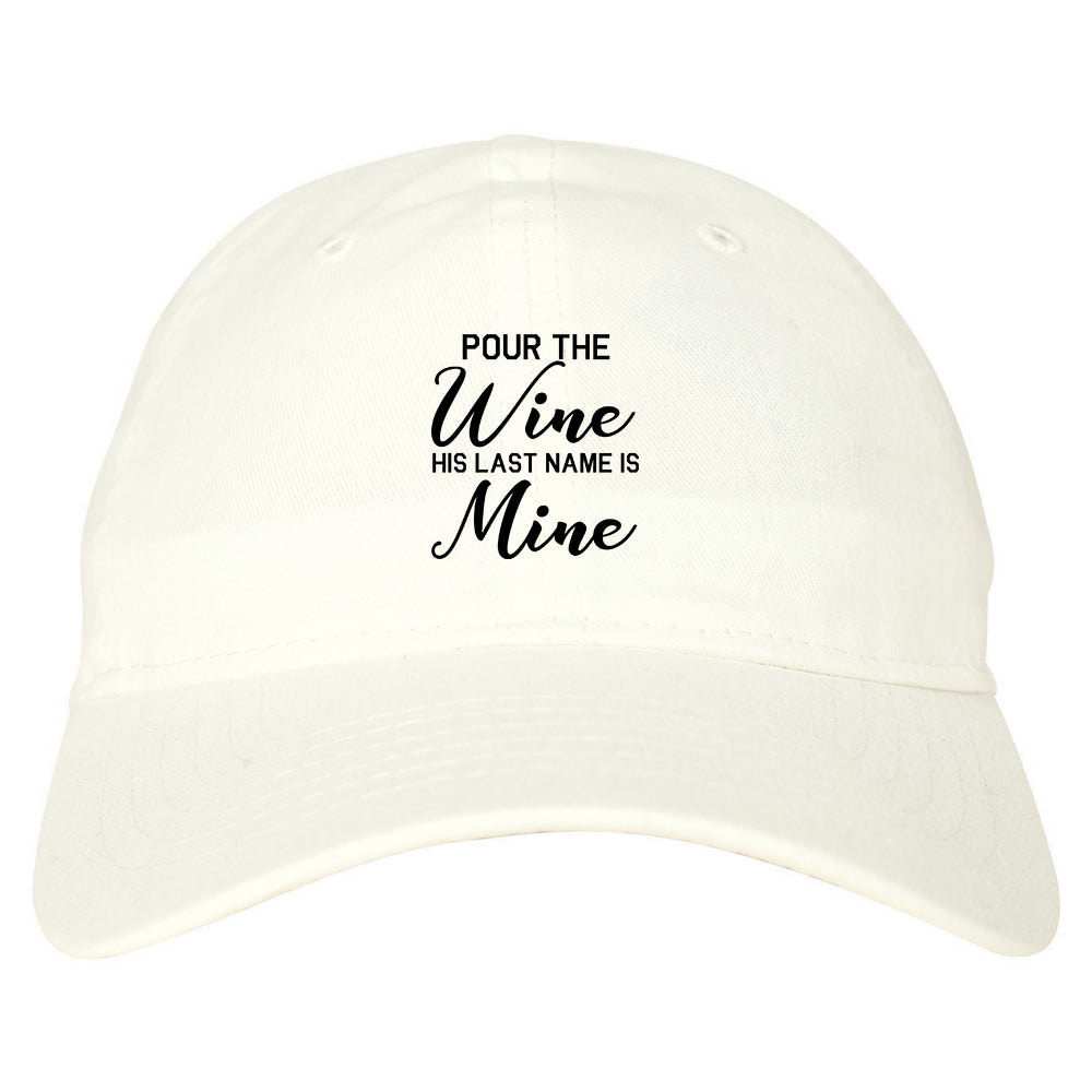Pour The Wine His Last Name Is Mine Wedding White Dad Hat