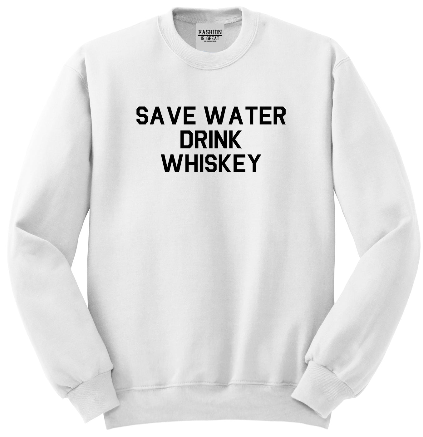Save Water Drink Whiskey White Crewneck Sweatshirt