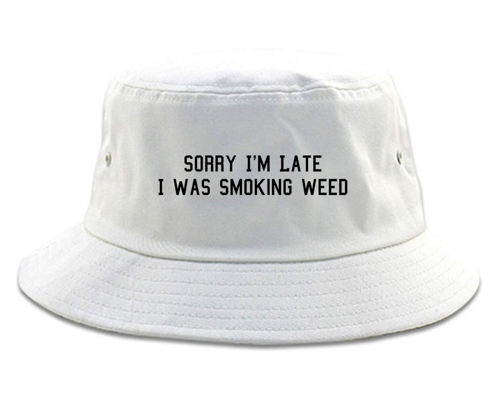 Sorry Im Late Smoking Weed Bucket Hat White