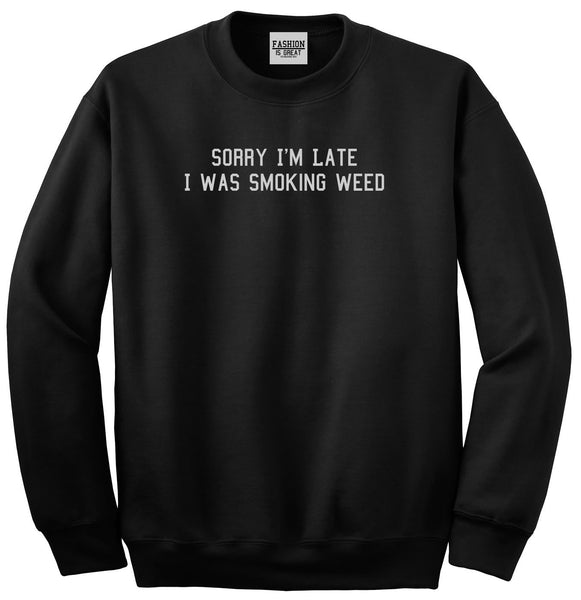 Sorry Im Late Smoking Weed Unisex Crewneck Sweatshirt Black