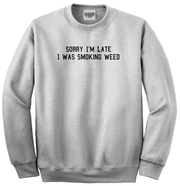 Sorry Im Late Smoking Weed Unisex Crewneck Sweatshirt Grey