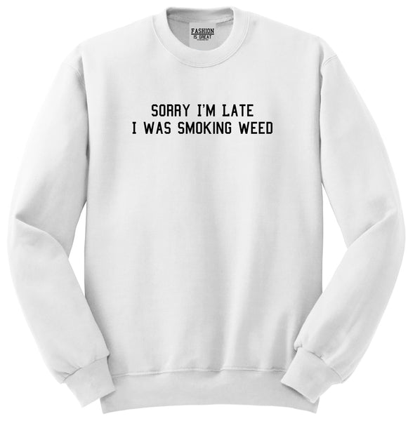 Sorry Im Late Smoking Weed Unisex Crewneck Sweatshirt White
