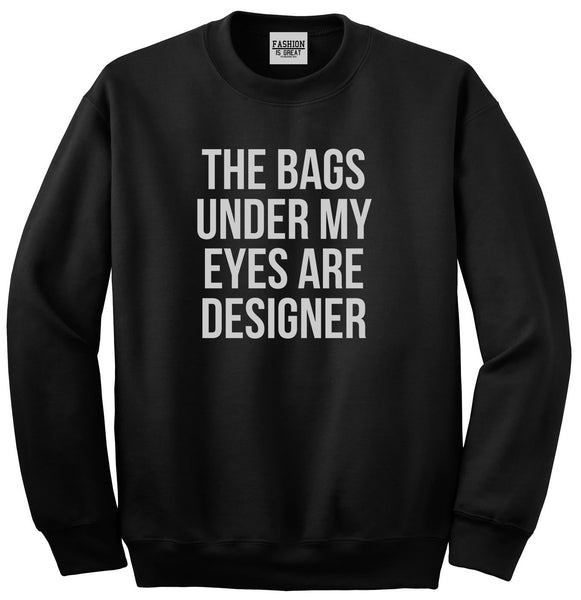 The Bags Under My Eyes Are Designer Unisex Crewneck Sweatshirt Black