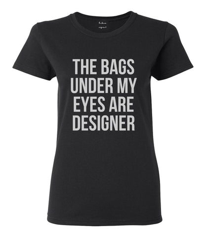 The Bags Under My Eyes Are Designer Womens Graphic T-Shirt Black