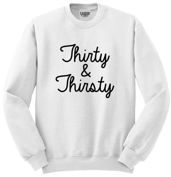 Thirty And Thirsty 30th Birthday Party Unisex Crewneck Sweatshirt White