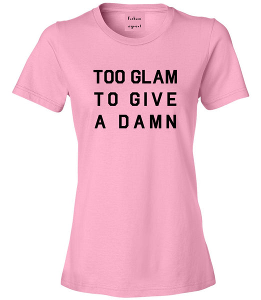 Too Glam To Give A Damn Funny Fashion Womens Graphic T-Shirt Pink