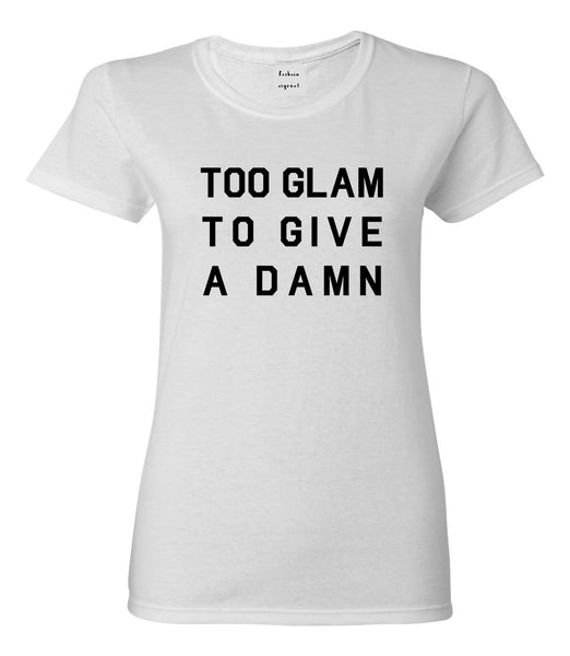 Too Glam To Give A Damn Funny Fashion Womens Graphic T-Shirt White