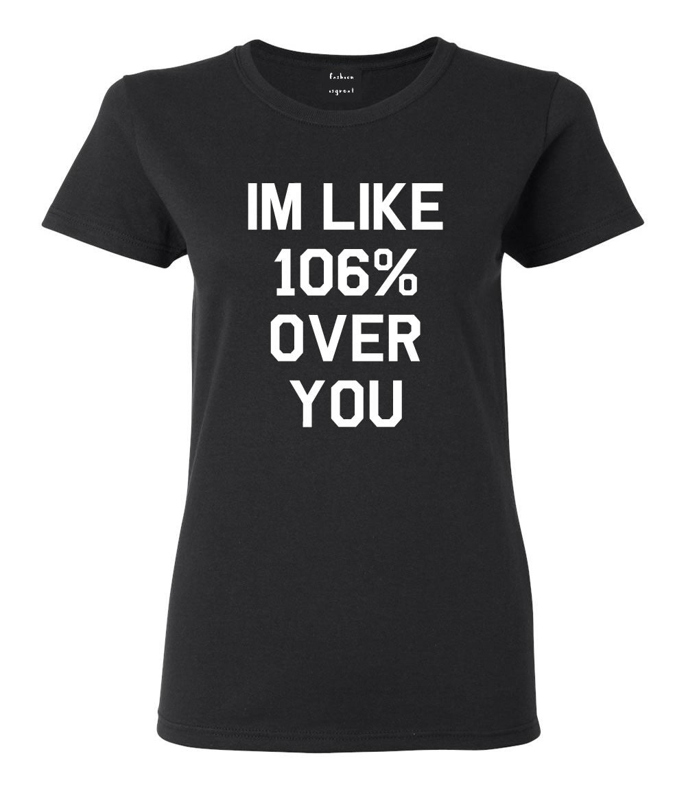 I'm 106% Over You T-shirt