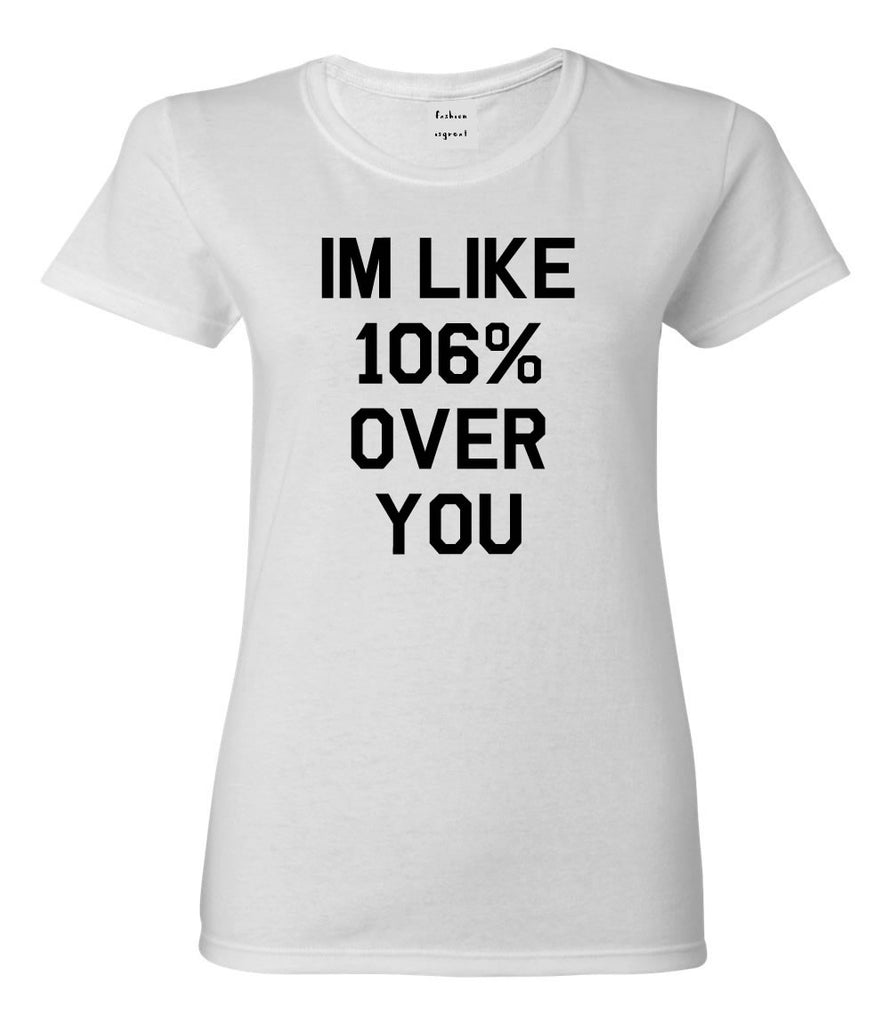 I'm 106% Over You T-shirt