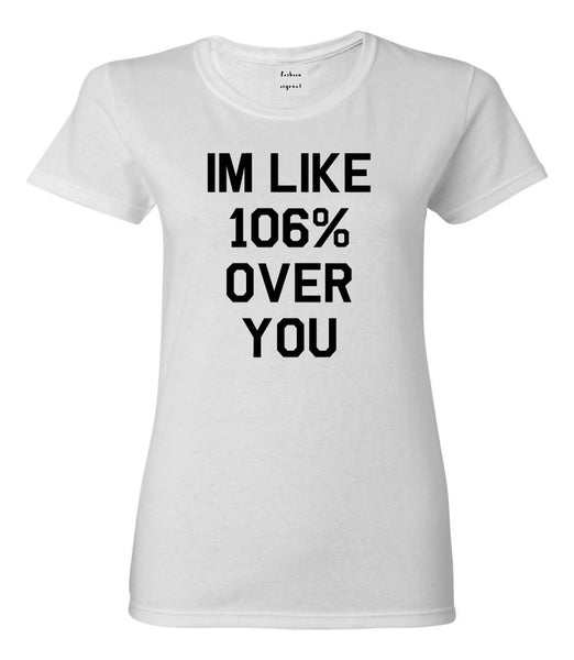 I'm 106% Over You T-shirt