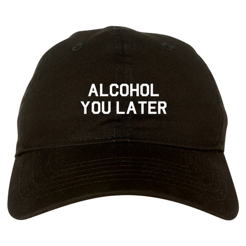 Alcohol You Later Funny Drinking Black Dad Hat
