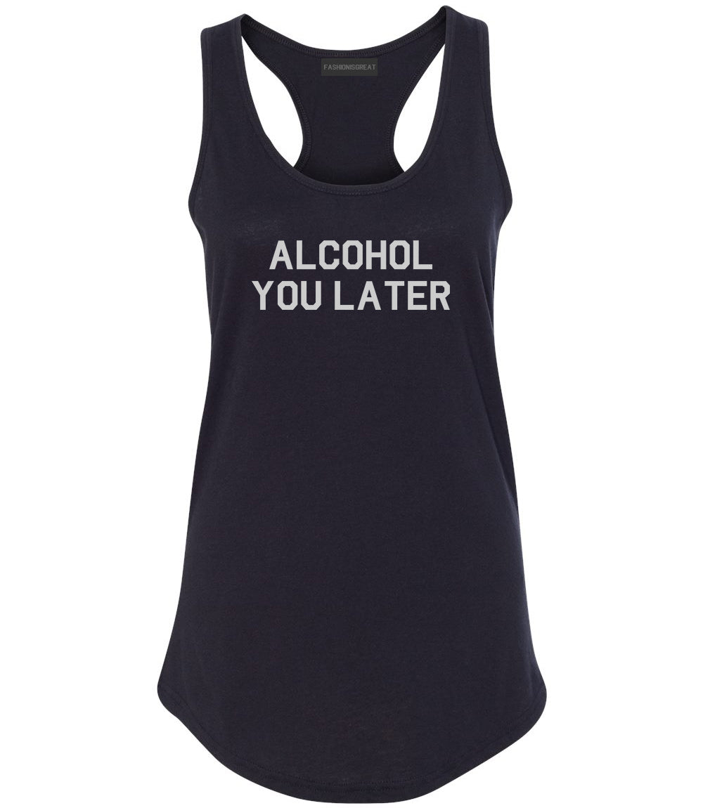 Alcohol You Later Funny Drinking Black Racerback Tank Top