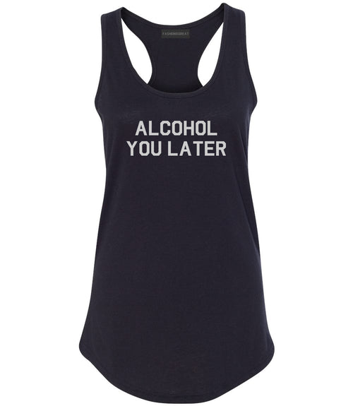 Alcohol You Later Funny Drinking Black Racerback Tank Top