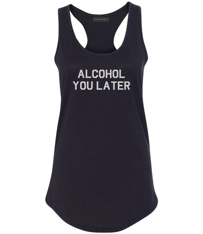Alcohol You Later Funny Drinking Black Racerback Tank Top