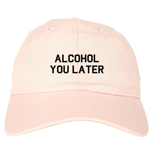 Alcohol You Later Funny Drinking Pink Dad Hat