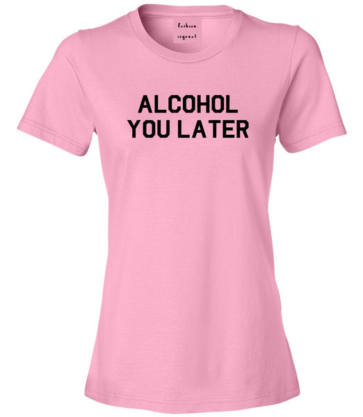 Alcohol You Later Funny Drinking Pink T-Shirt