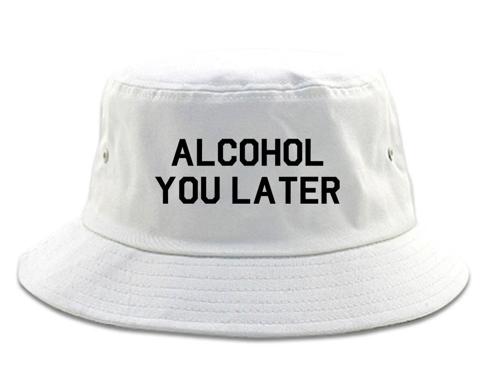 Alcohol You Later Funny Drinking White Bucket Hat