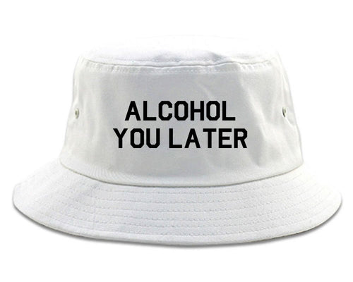 Alcohol You Later Funny Drinking White Bucket Hat