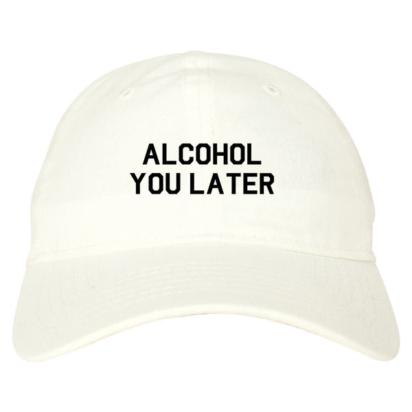 Alcohol You Later Funny Drinking White Dad Hat