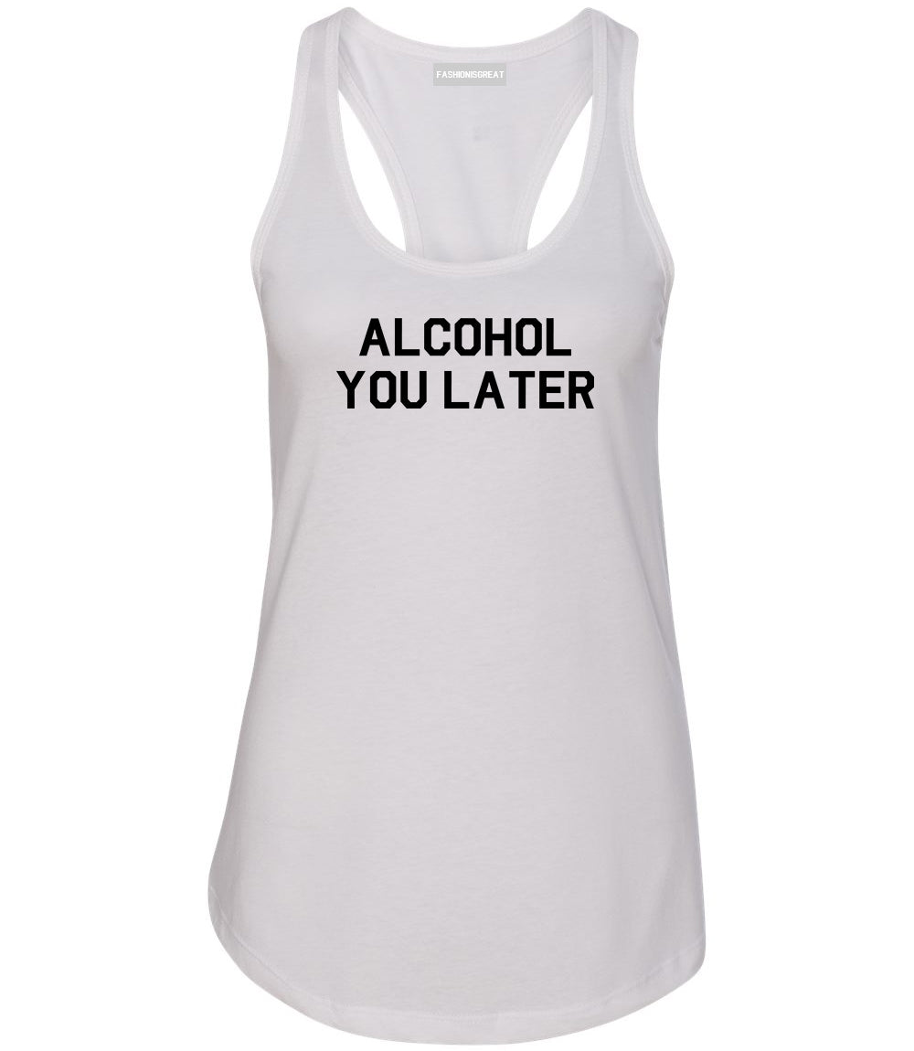 Alcohol You Later Funny Drinking White Racerback Tank Top