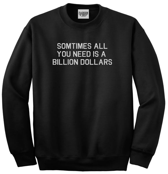 All You Need Is A Billion Dollars Black Crewneck Sweatshirt