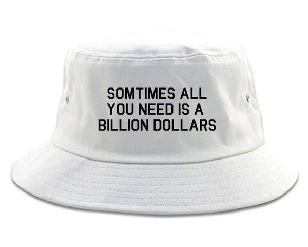 All You Need Is A Billion Dollars White Bucket Hat