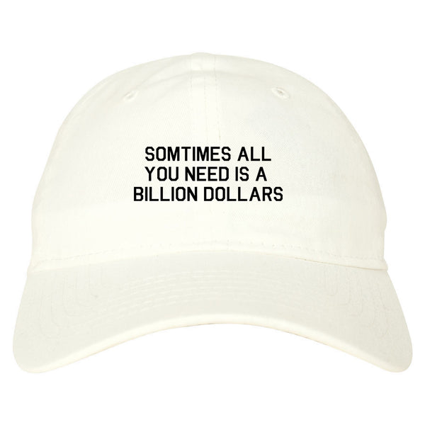 All You Need Is A Billion Dollars White Dad Hat