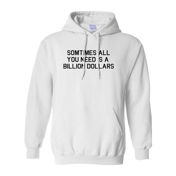 All You Need Is A Billion Dollars White Pullover Hoodie