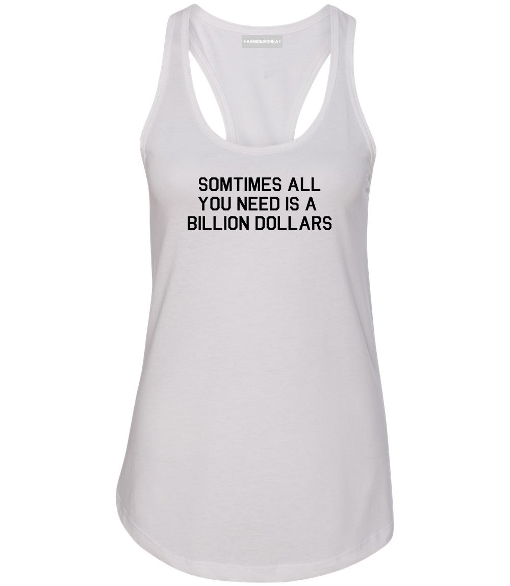 All You Need Is A Billion Dollars White Racerback Tank Top