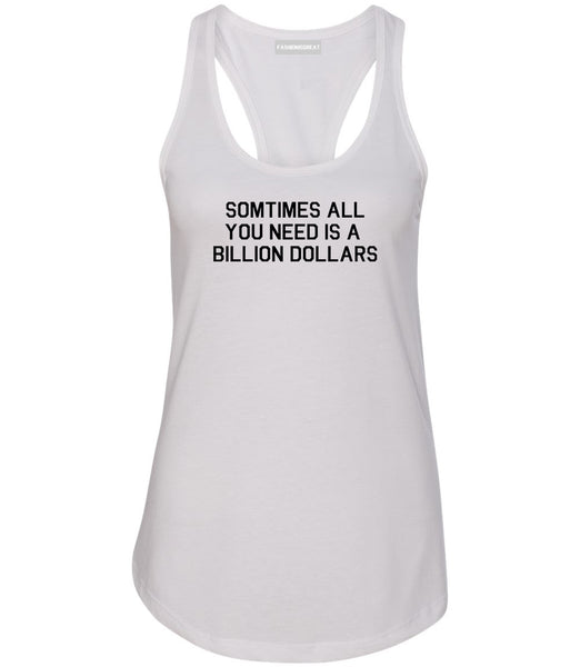 All You Need Is A Billion Dollars White Racerback Tank Top