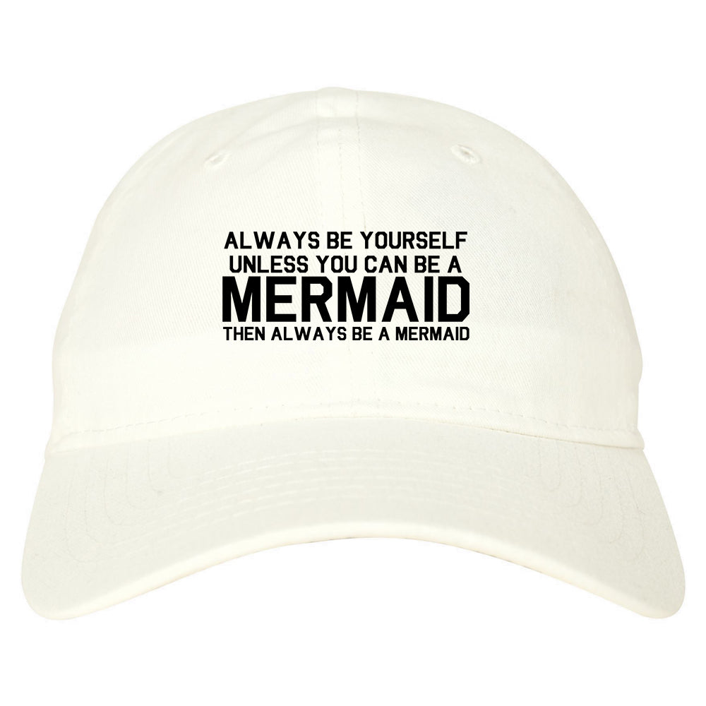 Always Be Yourself Unless You Can Be A Mermaid Dad Hat White
