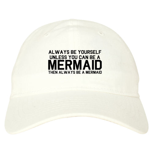 Always Be Yourself Unless You Can Be A Mermaid Dad Hat White