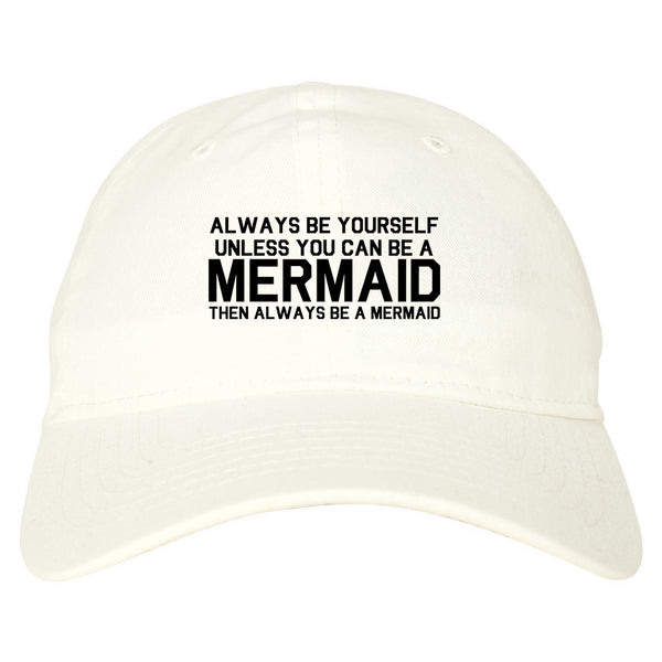 Always Be Yourself Unless You Can Be A Mermaid Dad Hat White