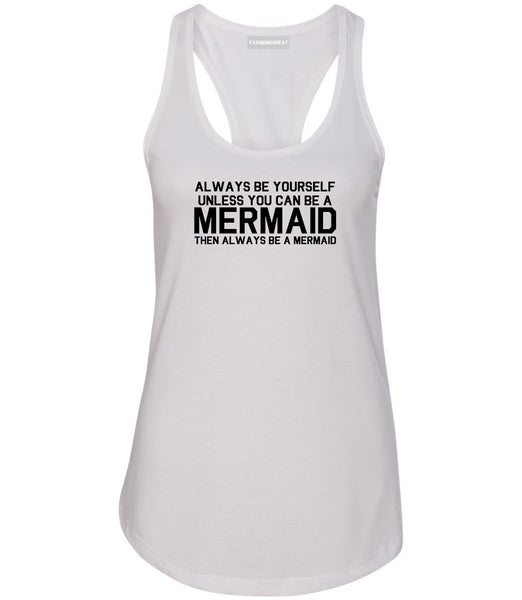 Always Be Yourself Unless You Can Be A Mermaid Womens Racerback Tank Top White