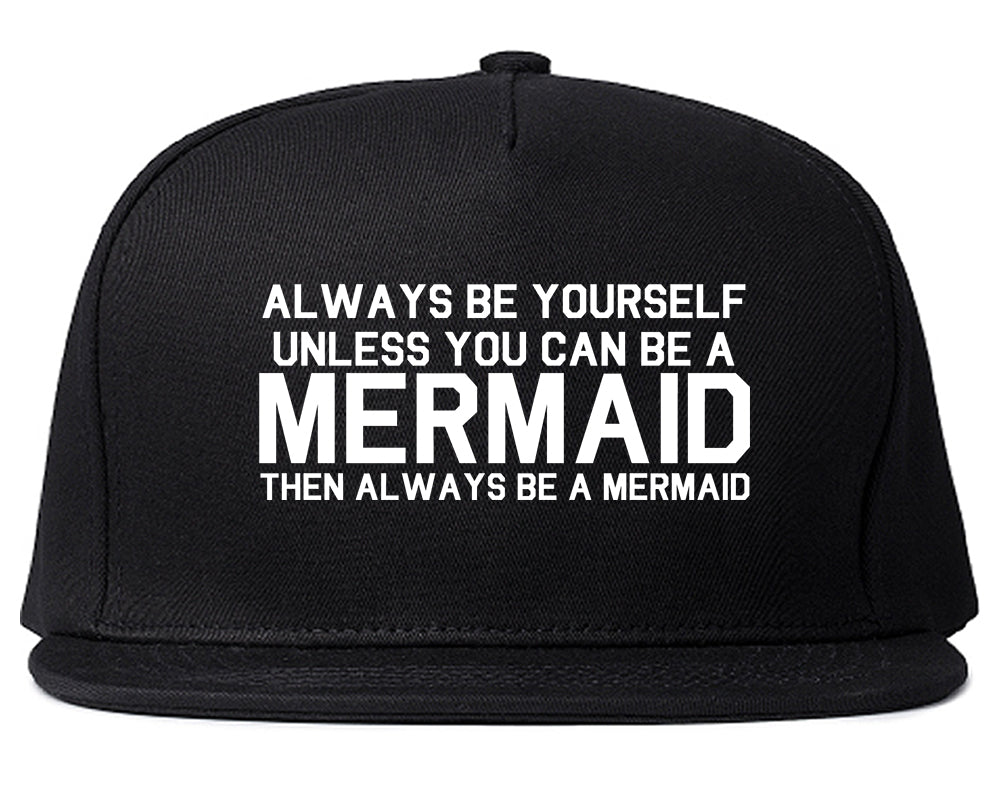 Always Be Yourself Unless You Can Be A Mermaid Snapback Hat Black