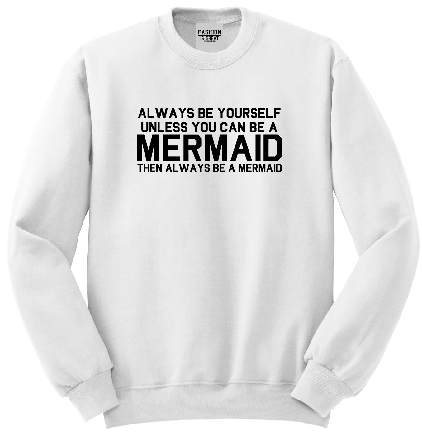 Always Be Yourself Unless You Can Be A Mermaid Unisex Crewneck Sweatshirt White