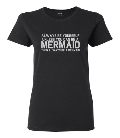 Always Be Yourself Unless You Can Be A Mermaid Womens Graphic T-Shirt Black