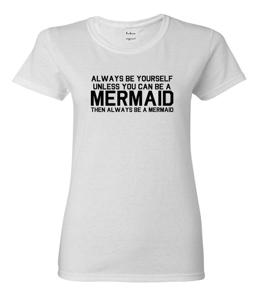 Always Be Yourself Unless You Can Be A Mermaid Womens Graphic T-Shirt White