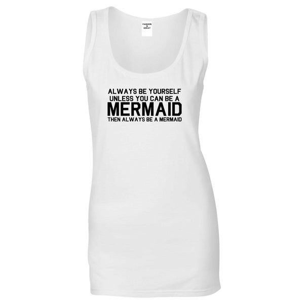 Always Be Yourself Unless You Can Be A Mermaid Womens Tank Top Shirt White