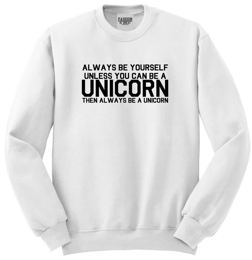 Always Be Yourself Unless You Can Be A Unicorn Unisex Crewneck Sweatshirt White