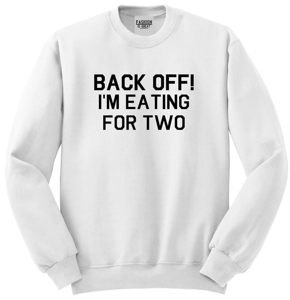 Back Off Im Eating For Two Funny Pregnancy Unisex Crewneck Sweatshirt White