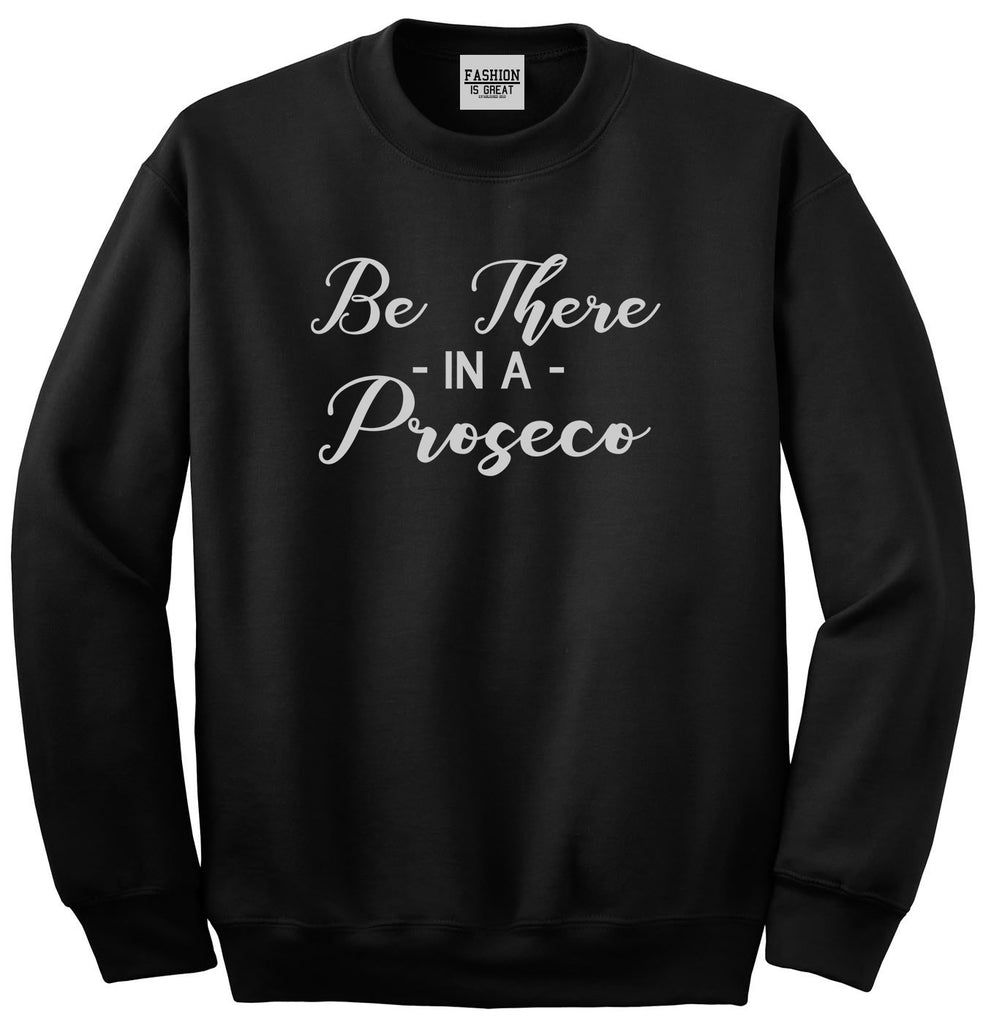 Be There In A Proseco Wine Black Crewneck Sweatshirt