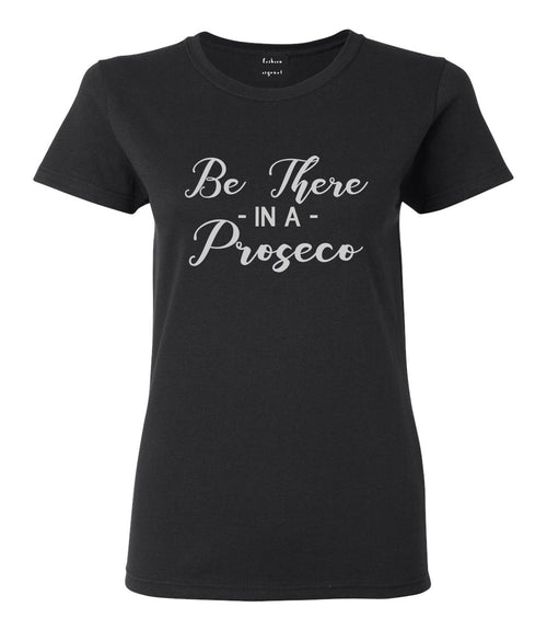 Be There In A Proseco Wine Black T-Shirt