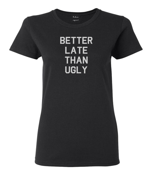 Better Late Than Ugly Black Womens T-Shirt